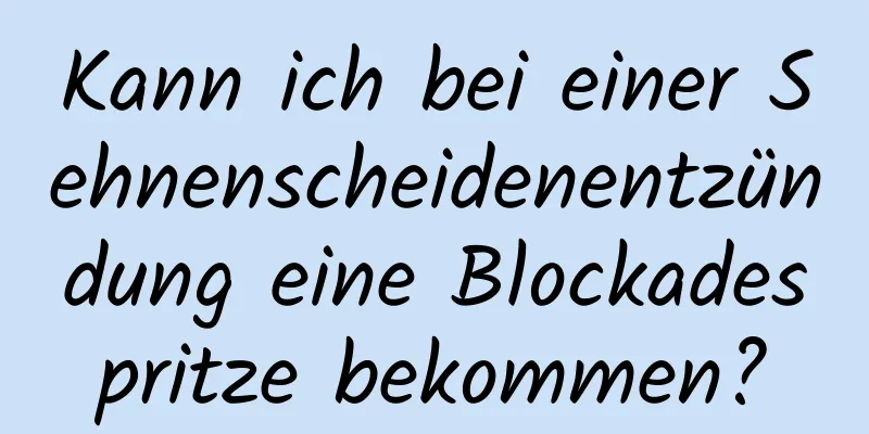 Kann ich bei einer Sehnenscheidenentzündung eine Blockadespritze bekommen?