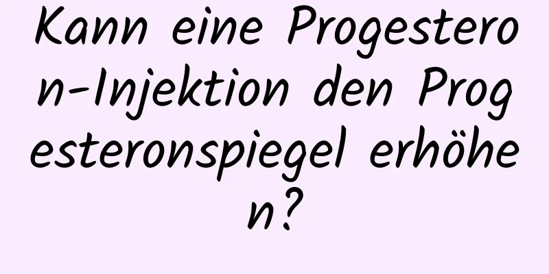 Kann eine Progesteron-Injektion den Progesteronspiegel erhöhen?