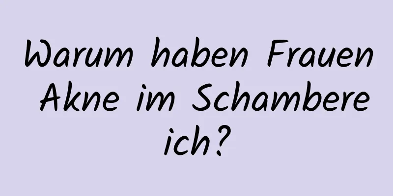 Warum haben Frauen Akne im Schambereich?