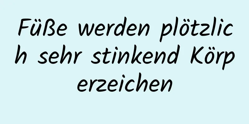 Füße werden plötzlich sehr stinkend Körperzeichen