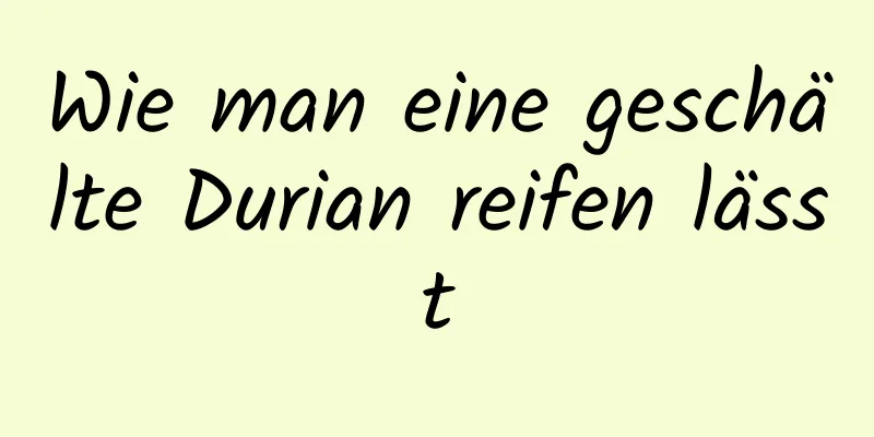 Wie man eine geschälte Durian reifen lässt