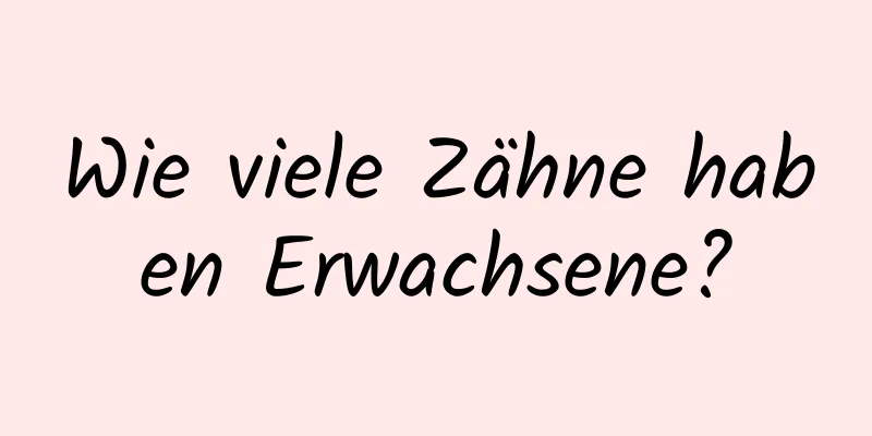 Wie viele Zähne haben Erwachsene?