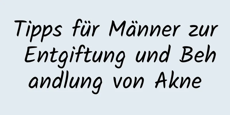 Tipps für Männer zur Entgiftung und Behandlung von Akne