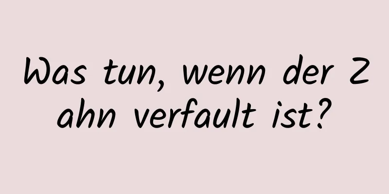 Was tun, wenn der Zahn verfault ist?