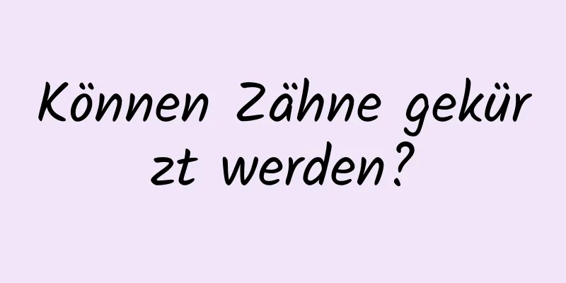 Können Zähne gekürzt werden?