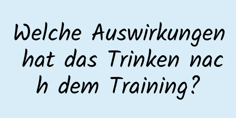 Welche Auswirkungen hat das Trinken nach dem Training?