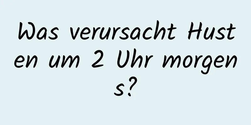 Was verursacht Husten um 2 Uhr morgens?