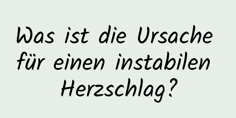 Was ist die Ursache für einen instabilen Herzschlag?