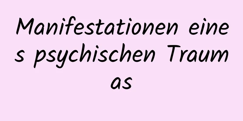 Manifestationen eines psychischen Traumas