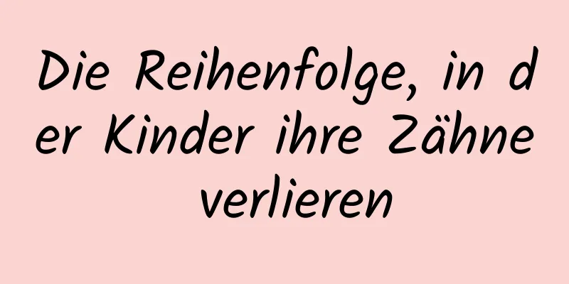 Die Reihenfolge, in der Kinder ihre Zähne verlieren