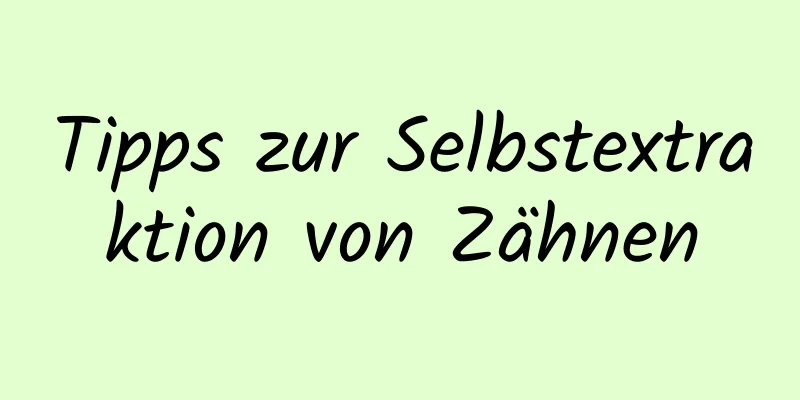 Tipps zur Selbstextraktion von Zähnen