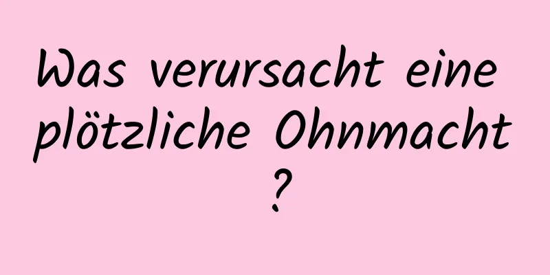 Was verursacht eine plötzliche Ohnmacht?