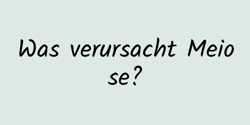 Was verursacht Meiose?