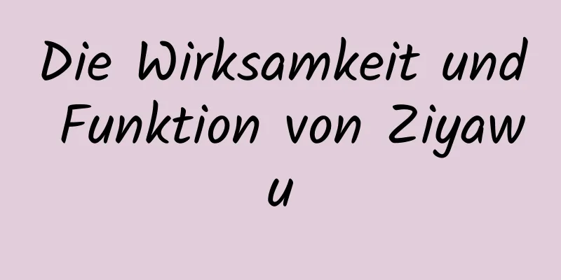 Die Wirksamkeit und Funktion von Ziyawu