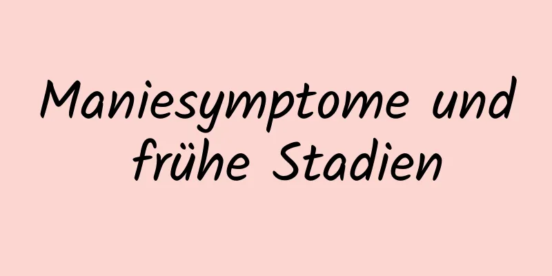 Maniesymptome und frühe Stadien