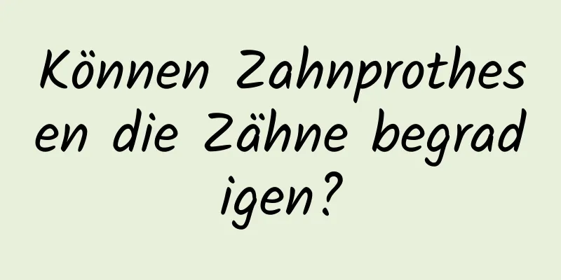 Können Zahnprothesen die Zähne begradigen?