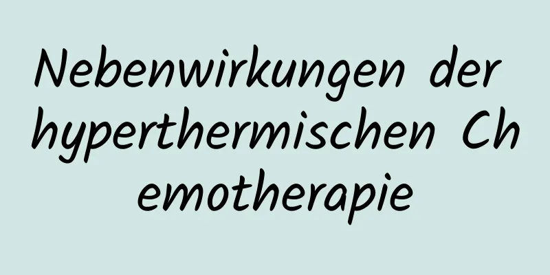 Nebenwirkungen der hyperthermischen Chemotherapie