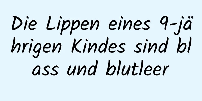 Die Lippen eines 9-jährigen Kindes sind blass und blutleer