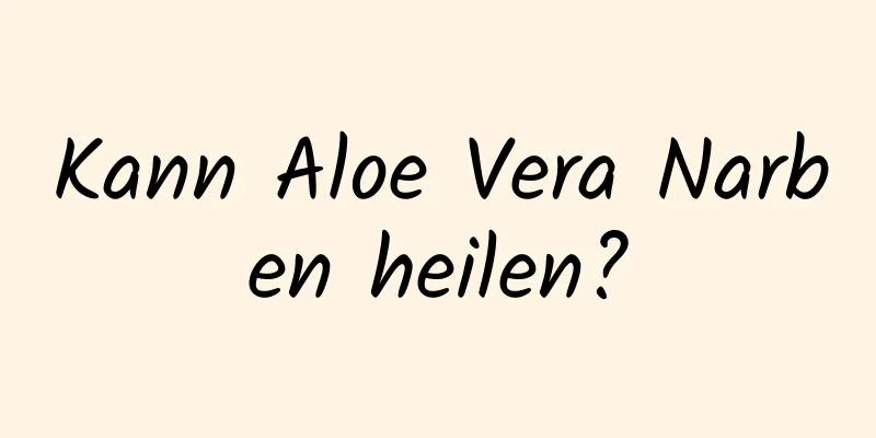 Kann Aloe Vera Narben heilen?