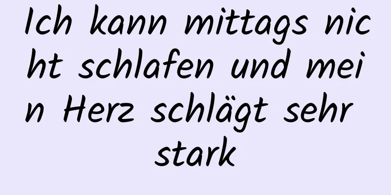 Ich kann mittags nicht schlafen und mein Herz schlägt sehr stark