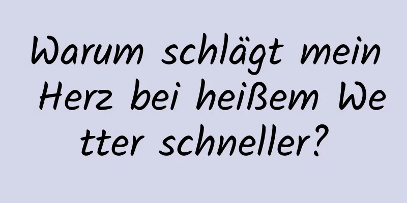 Warum schlägt mein Herz bei heißem Wetter schneller?