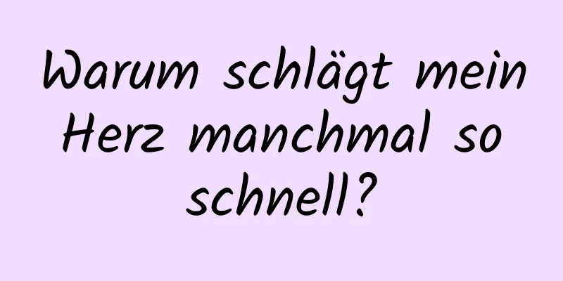 Warum schlägt mein Herz manchmal so schnell?