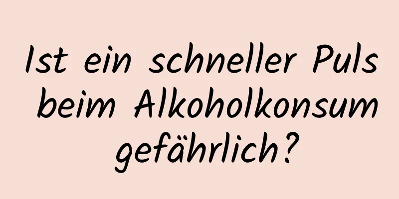 Ist ein schneller Puls beim Alkoholkonsum gefährlich?