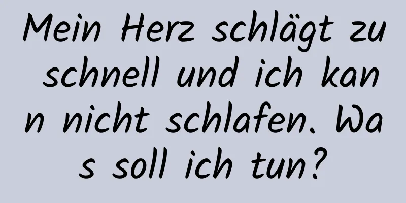 Mein Herz schlägt zu schnell und ich kann nicht schlafen. Was soll ich tun?