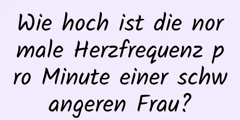 Wie hoch ist die normale Herzfrequenz pro Minute einer schwangeren Frau?