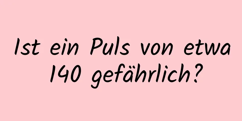 Ist ein Puls von etwa 140 gefährlich?