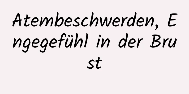 Atembeschwerden, Engegefühl in der Brust