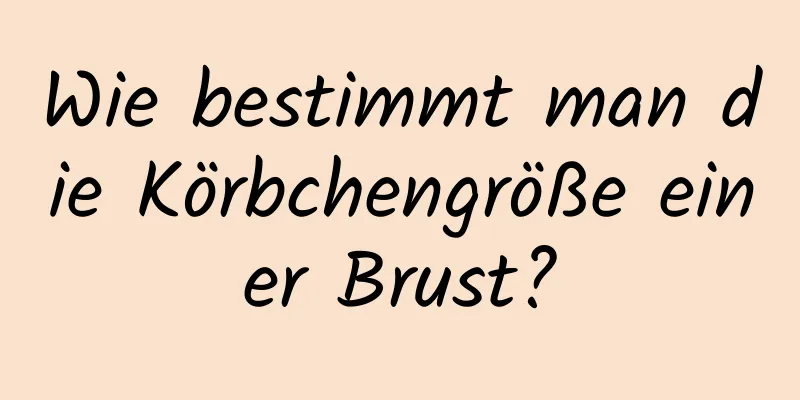 Wie bestimmt man die Körbchengröße einer Brust?