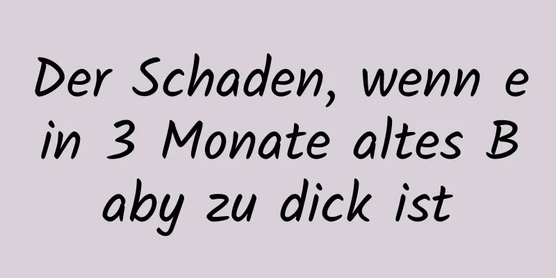 Der Schaden, wenn ein 3 Monate altes Baby zu dick ist