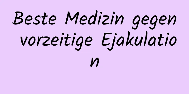 Beste Medizin gegen vorzeitige Ejakulation