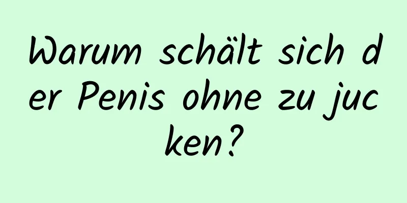 Warum schält sich der Penis ohne zu jucken?