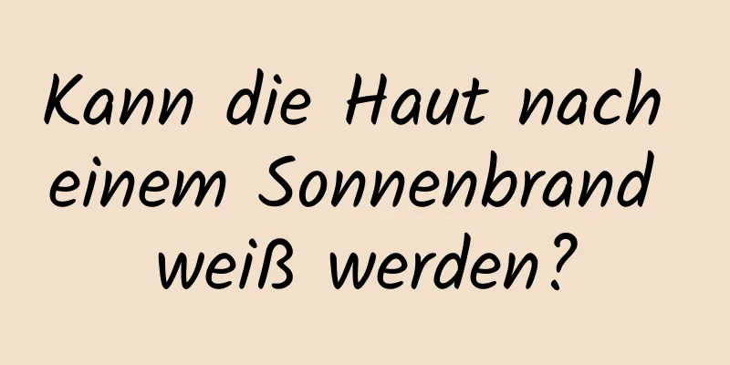 Kann die Haut nach einem Sonnenbrand weiß werden?