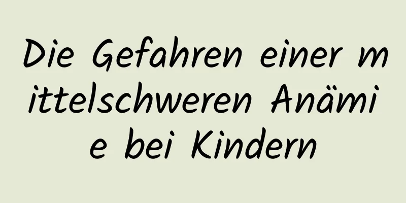 Die Gefahren einer mittelschweren Anämie bei Kindern