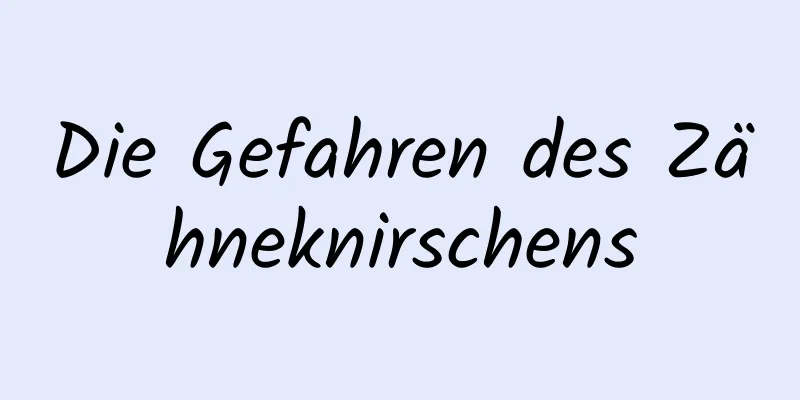 Die Gefahren des Zähneknirschens