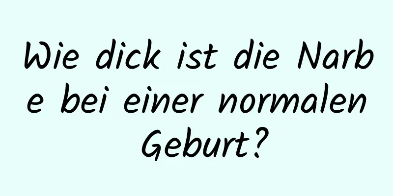 Wie dick ist die Narbe bei einer normalen Geburt?