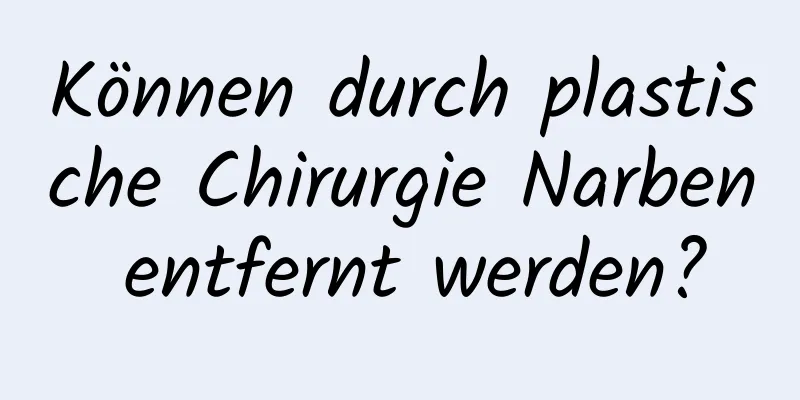 Können durch plastische Chirurgie Narben entfernt werden?