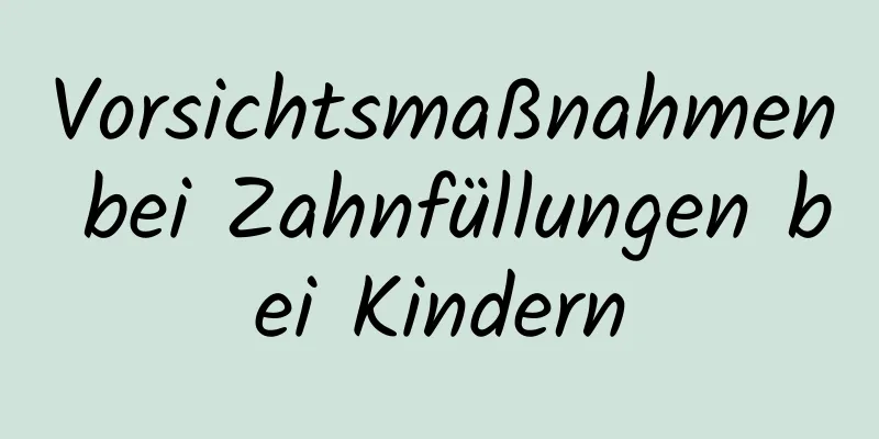 Vorsichtsmaßnahmen bei Zahnfüllungen bei Kindern