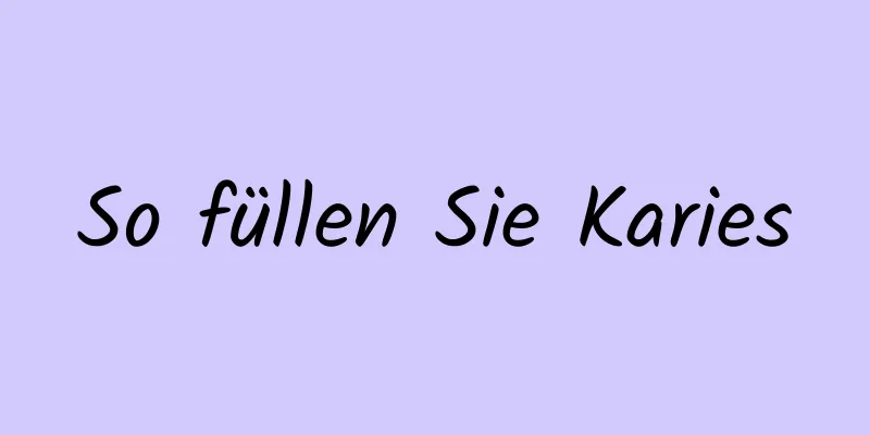 So füllen Sie Karies