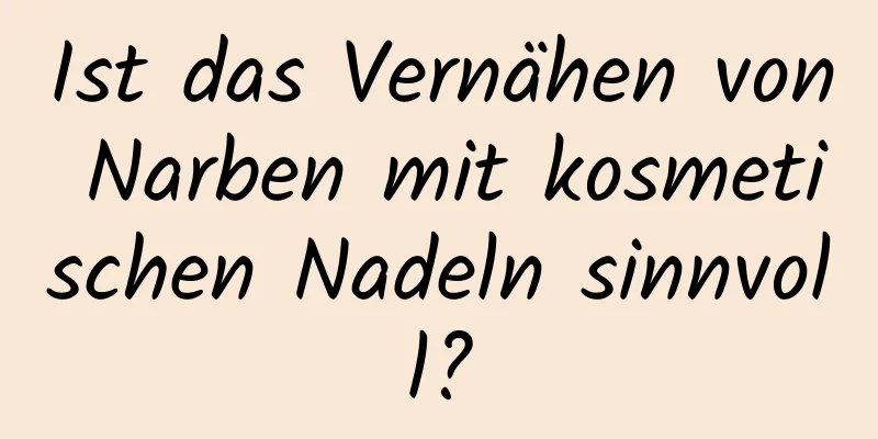 Ist das Vernähen von Narben mit kosmetischen Nadeln sinnvoll?