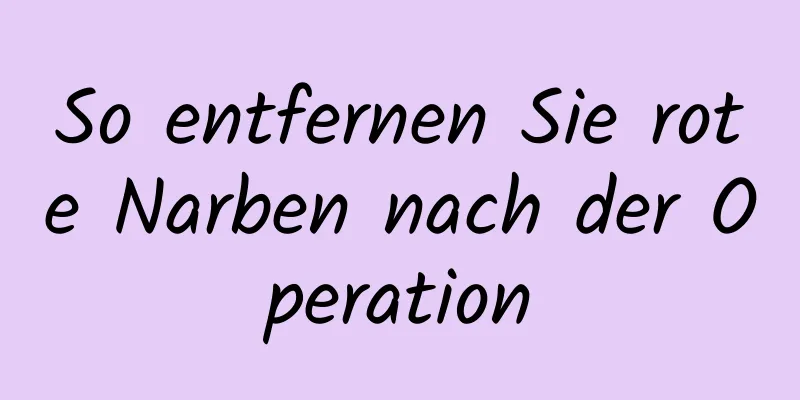 So entfernen Sie rote Narben nach der Operation