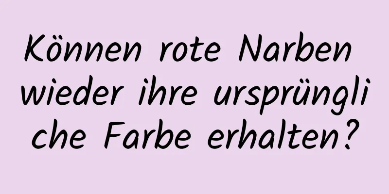 Können rote Narben wieder ihre ursprüngliche Farbe erhalten?