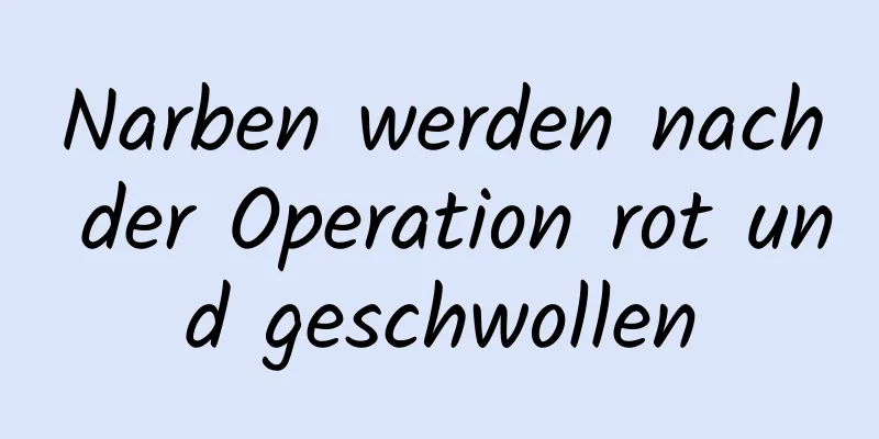 Narben werden nach der Operation rot und geschwollen