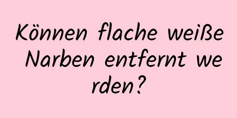 Können flache weiße Narben entfernt werden?