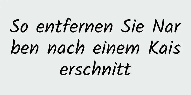 So entfernen Sie Narben nach einem Kaiserschnitt