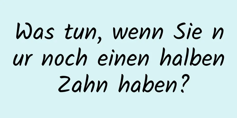 Was tun, wenn Sie nur noch einen halben Zahn haben?