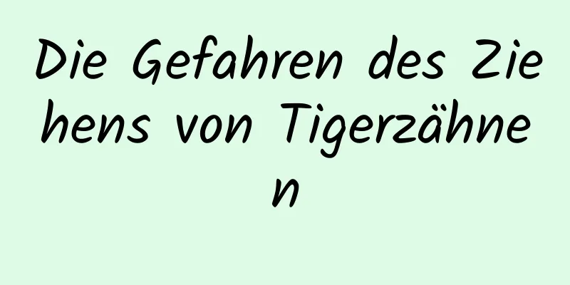 Die Gefahren des Ziehens von Tigerzähnen